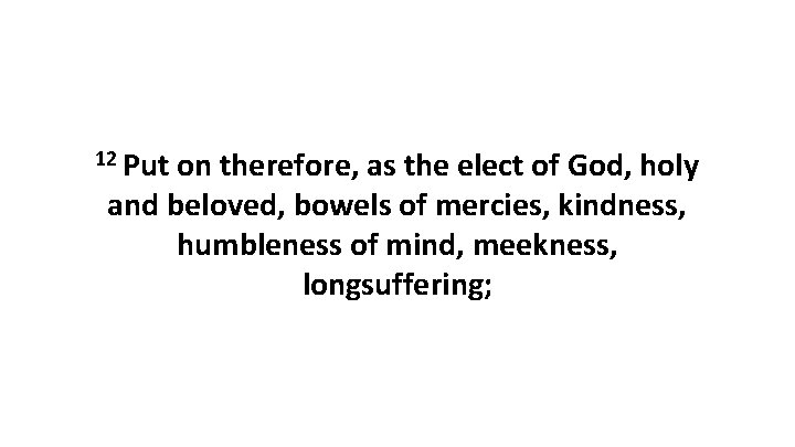 12 Put on therefore, as the elect of God, holy and beloved, bowels of