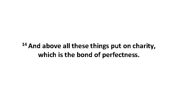 14 And above all these things put on charity, which is the bond of