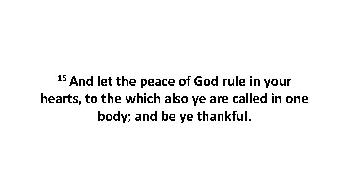 15 And let the peace of God rule in your hearts, to the which