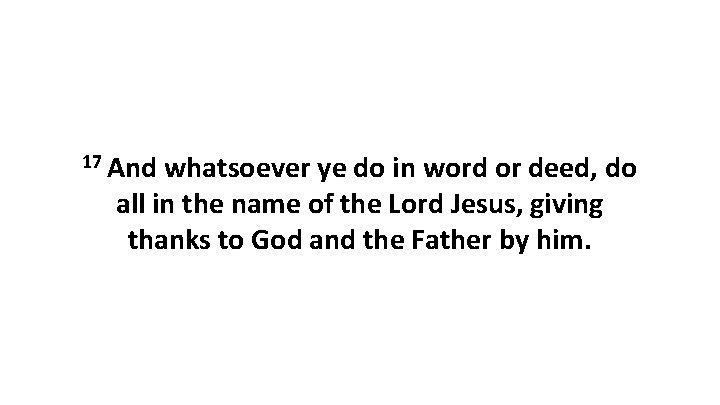 17 And whatsoever ye do in word or deed, do all in the name