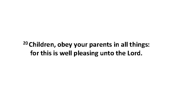 20 Children, obey your parents in all things: for this is well pleasing unto