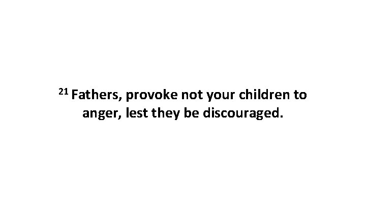 21 Fathers, provoke not your children to anger, lest they be discouraged. 