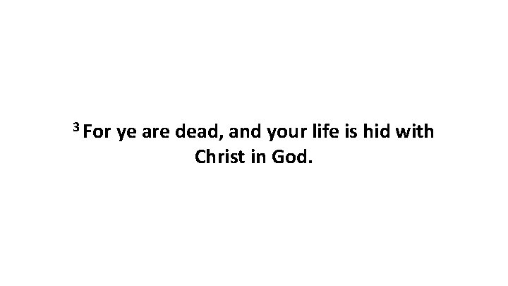 3 For ye are dead, and your life is hid with Christ in God.