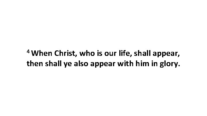 4 When Christ, who is our life, shall appear, then shall ye also appear