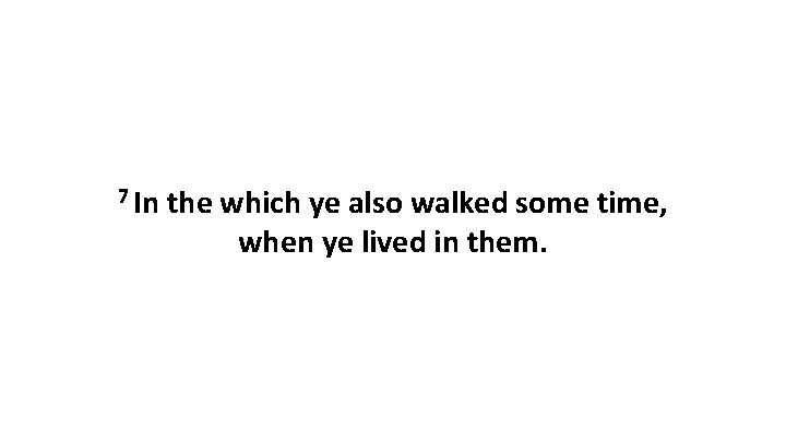 7 In the which ye also walked some time, when ye lived in them.
