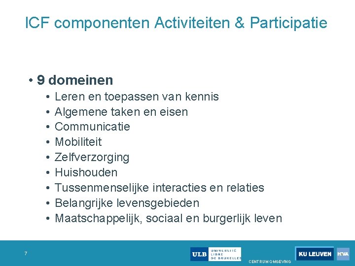 ICF componenten Activiteiten & Participatie • 9 domeinen • • • Leren en toepassen