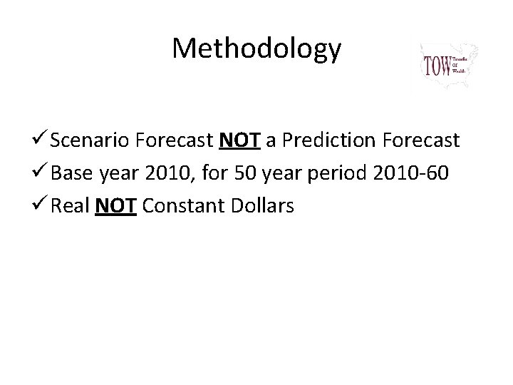 Methodology ü Scenario Forecast NOT a Prediction Forecast ü Base year 2010, for 50