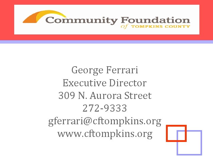 George Ferrari Executive Director 309 N. Aurora Street 272 -9333 gferrari@cftompkins. org www. cftompkins.