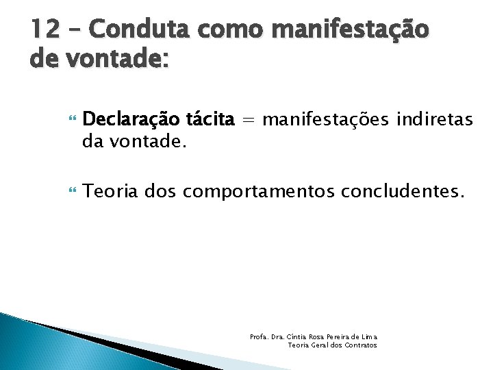 12 – Conduta como manifestação de vontade: Declaração tácita = manifestações indiretas da vontade.