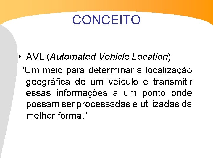 CONCEITO • AVL (Automated Vehicle Location): “Um meio para determinar a localização geográfica de