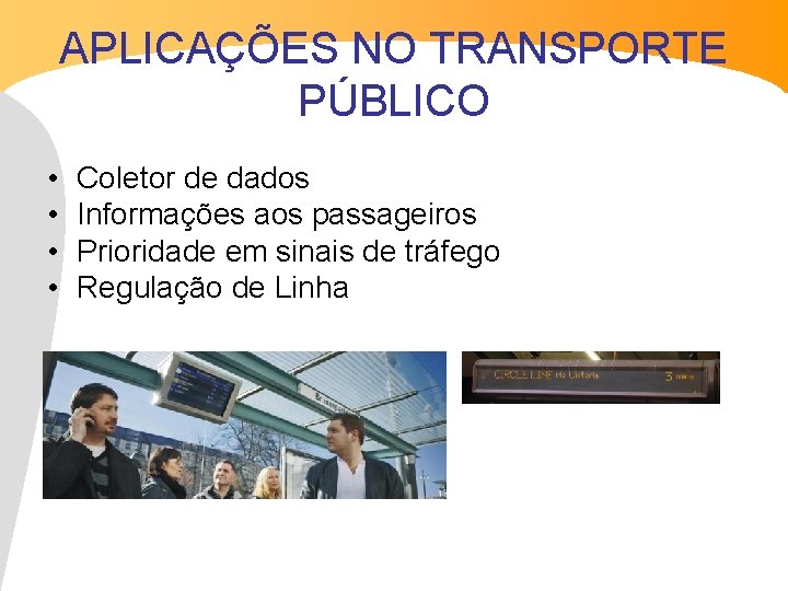 APLICAÇÕES NO TRANSPORTE PÚBLICO • • Coletor de dados Informações aos passageiros Prioridade em