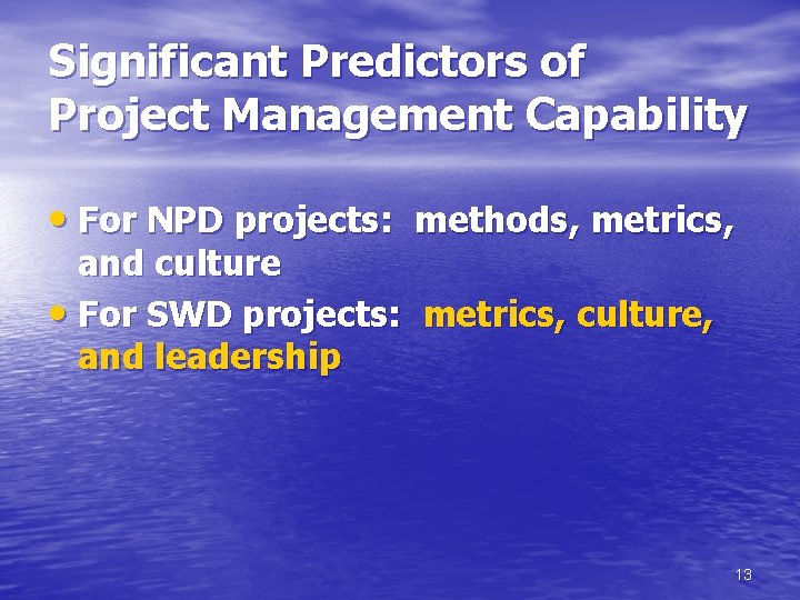 Significant Predictors of Project Management Capability • For NPD projects: methods, metrics, and culture