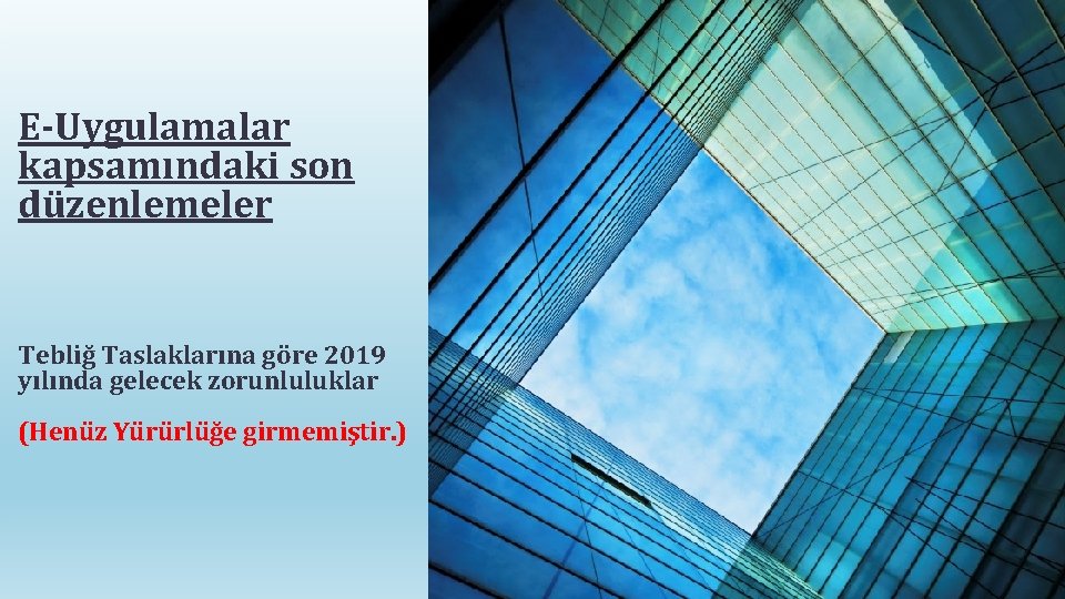 E-Uygulamalar kapsamındaki son düzenlemeler Tebliğ Taslaklarına göre 2019 yılında gelecek zorunluluklar (Henüz Yürürlüğe girmemiştir.