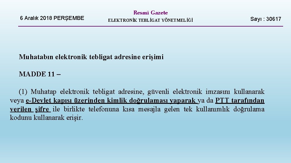 6 Aralık 2018 PERŞEMBE Resmî Gazete ELEKTRONİK TEBLİGAT YÖNETMELİĞİ Sayı : 30617 Muhatabın elektronik