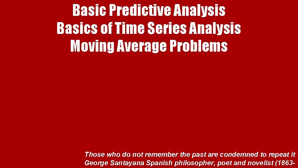 Basic Predictive Analysis Basics of Time Series Analysis Moving Average Problems Those who do