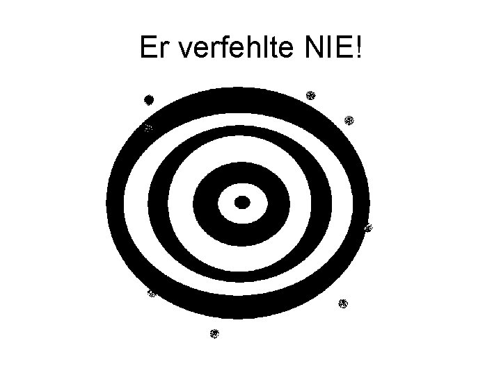 Er verfehlte NIE! 