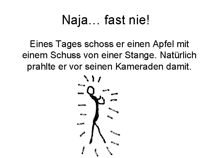 Naja… fast nie! Eines Tages schoss er einen Apfel mit einem Schuss von einer