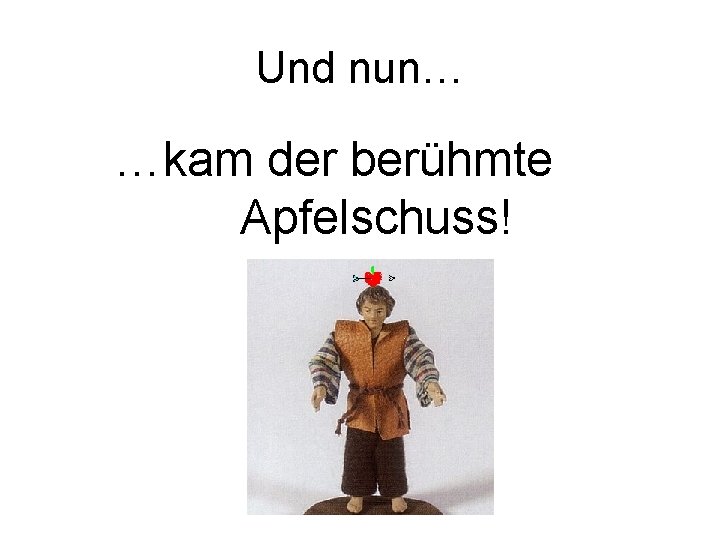 Und nun… …kam der berühmte Apfelschuss! 