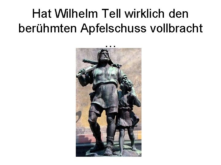 Hat Wilhelm Tell wirklich den berühmten Apfelschuss vollbracht … 