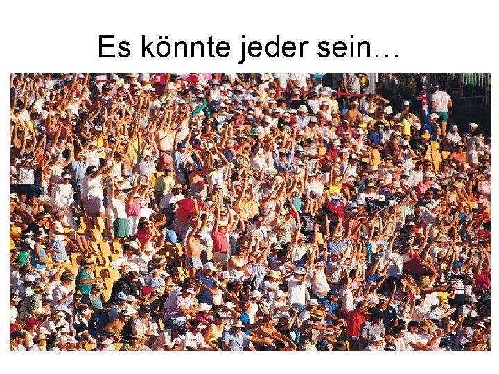 Es könnte jeder sein… 