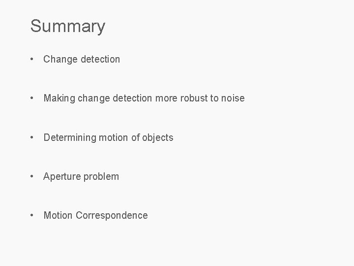 Summary • Change detection • Making change detection more robust to noise • Determining