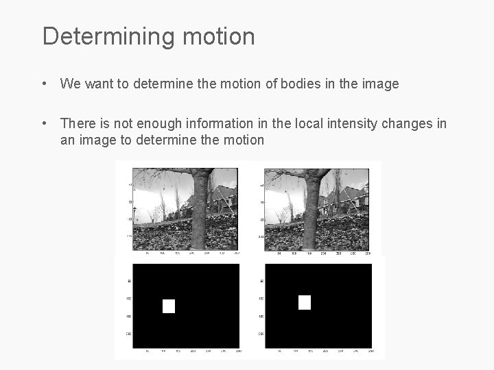 Determining motion • We want to determine the motion of bodies in the image
