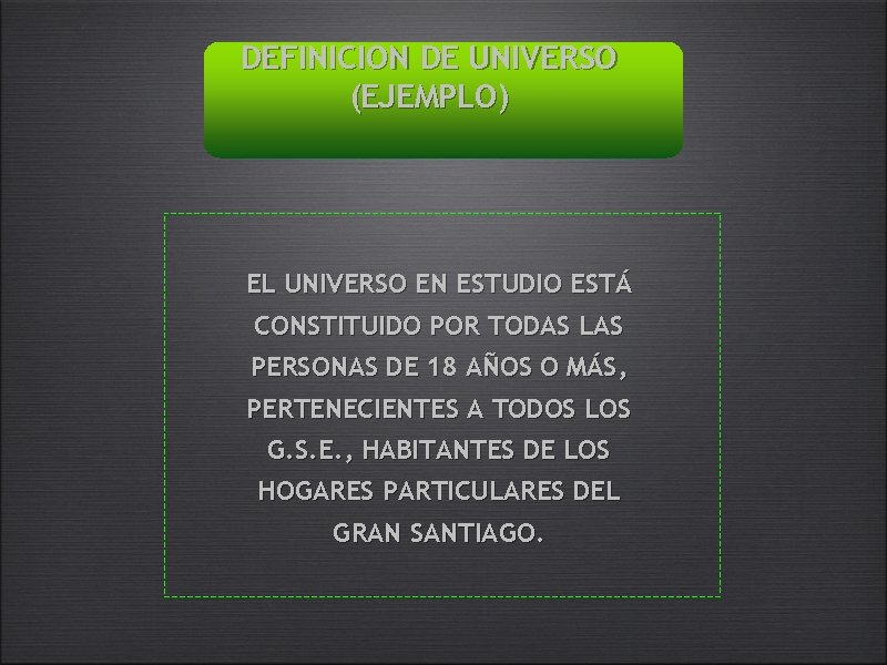 DEFINICION DE UNIVERSO (EJEMPLO) EL UNIVERSO EN ESTUDIO ESTÁ CONSTITUIDO POR TODAS LAS PERSONAS