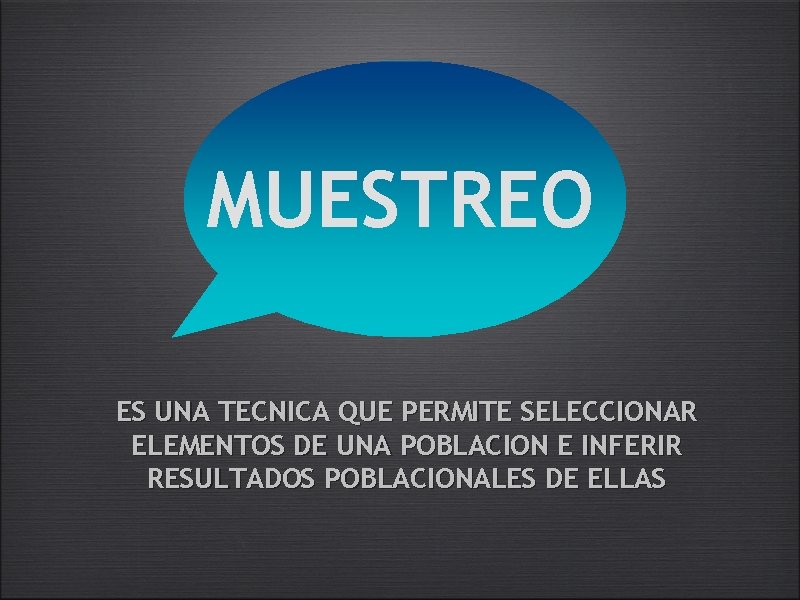 MUESTREO ES UNA TECNICA QUE PERMITE SELECCIONAR ELEMENTOS DE UNA POBLACION E INFERIR RESULTADOS