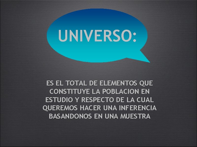 UNIVERSO: ES EL TOTAL DE ELEMENTOS QUE CONSTITUYE LA POBLACION EN ESTUDIO Y RESPECTO