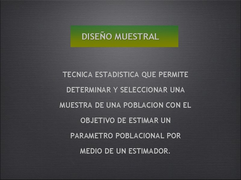 DISEÑO MUESTRAL TECNICA ESTADISTICA QUE PERMITE DETERMINAR Y SELECCIONAR UNA MUESTRA DE UNA POBLACION
