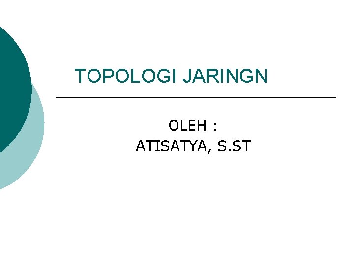 TOPOLOGI JARINGN OLEH : ATISATYA, S. ST 