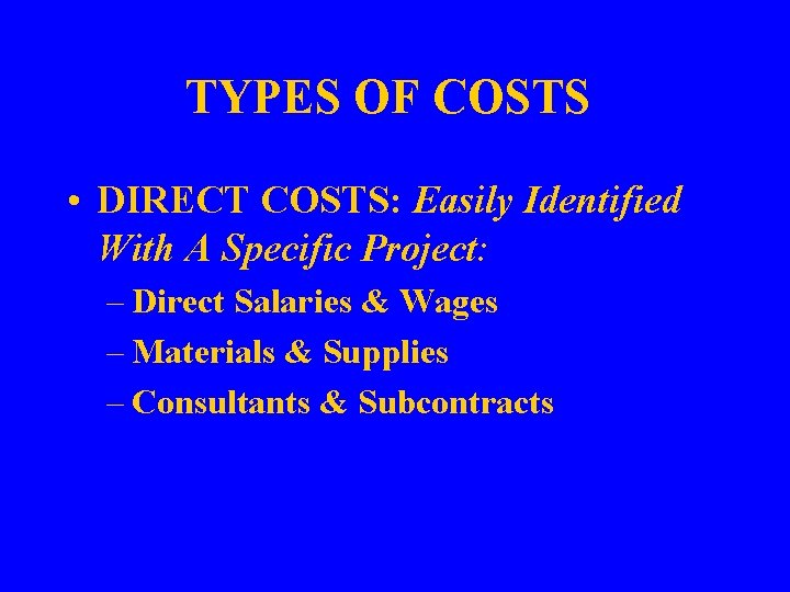 TYPES OF COSTS • DIRECT COSTS: Easily Identified With A Specific Project: – Direct