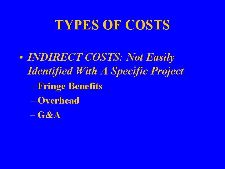 TYPES OF COSTS • INDIRECT COSTS: Not Easily Identified With A Specific Project –