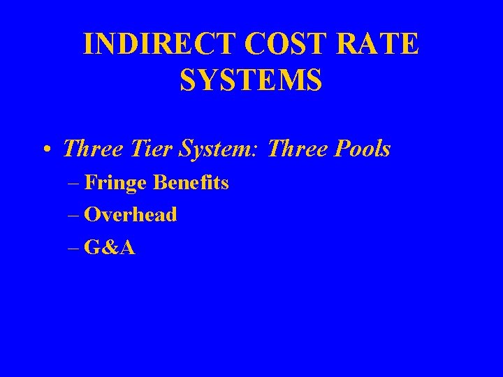 INDIRECT COST RATE SYSTEMS • Three Tier System: Three Pools – Fringe Benefits –