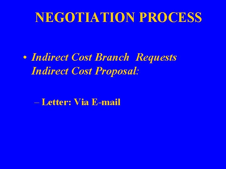 NEGOTIATION PROCESS • Indirect Cost Branch Requests Indirect Cost Proposal: – Letter: Via E-mail