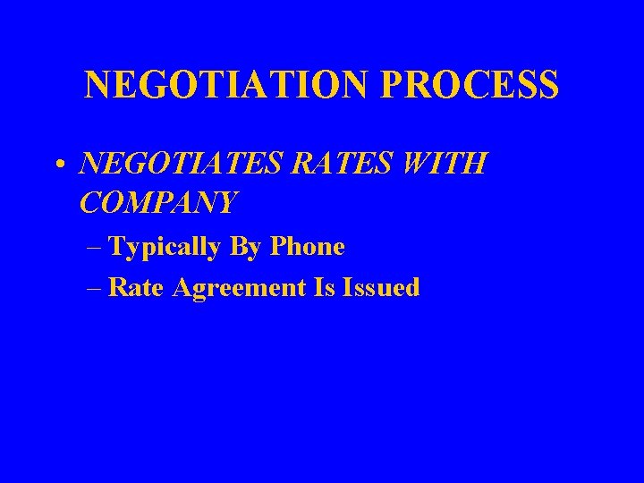 NEGOTIATION PROCESS • NEGOTIATES RATES WITH COMPANY – Typically By Phone – Rate Agreement