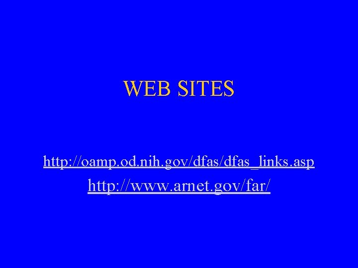 WEB SITES http: //oamp. od. nih. gov/dfas_links. asp http: //www. arnet. gov/far/ 