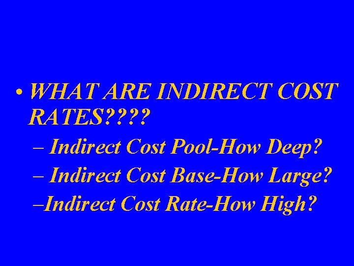  • WHAT ARE INDIRECT COST RATES? ? – Indirect Cost Pool-How Deep? –