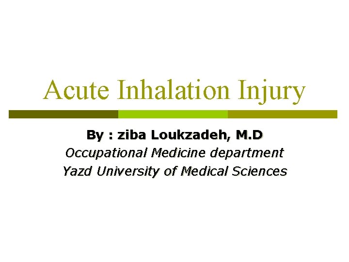 Acute Inhalation Injury By : ziba Loukzadeh, M. D Occupational Medicine department Yazd University