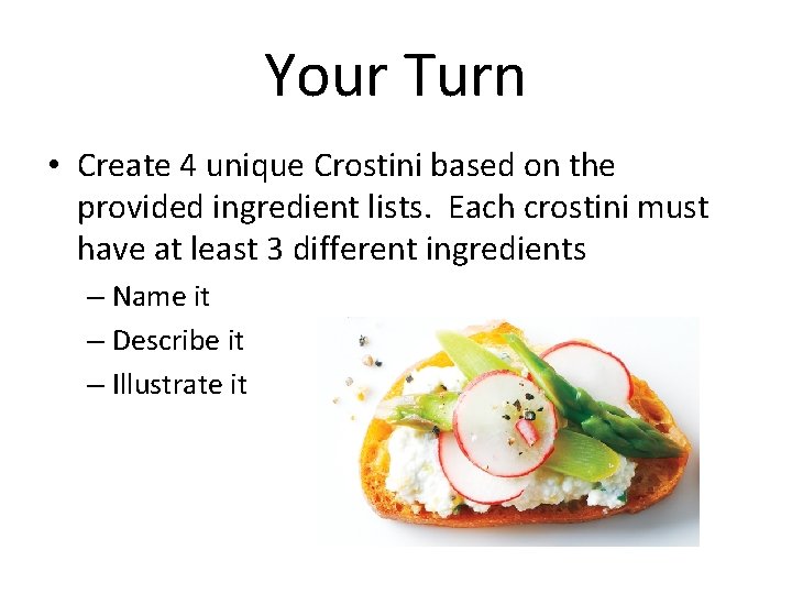 Your Turn • Create 4 unique Crostini based on the provided ingredient lists. Each