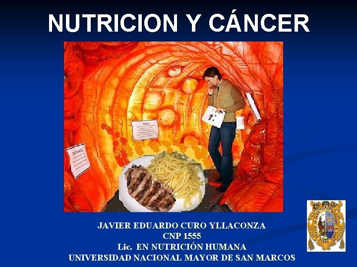 NUTRICION Y CÁNCER JAVIER EDUARDO CURO YLLACONZA CNP 1555 Lic. EN NUTRICIÓN HUMANA UNIVERSIDAD