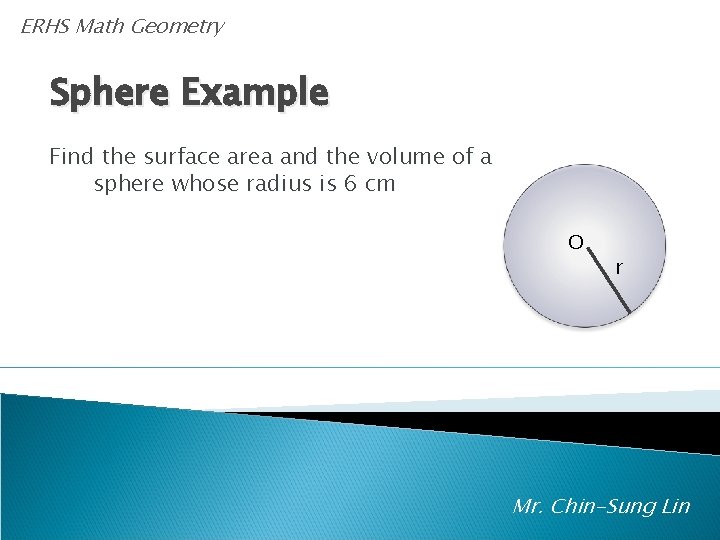 ERHS Math Geometry A Sphere Example Find the surface area and the volume of