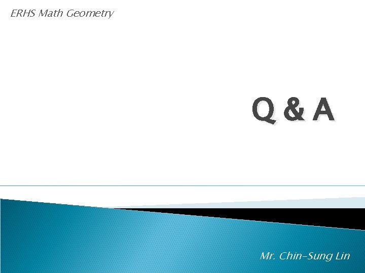 ERHS Math Geometry Q&A Mr. Chin-Sung Lin 