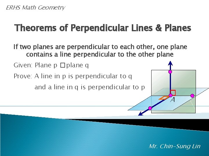 ERHS Math Geometry Theorems of Perpendicular Lines & Planes If two planes are perpendicular