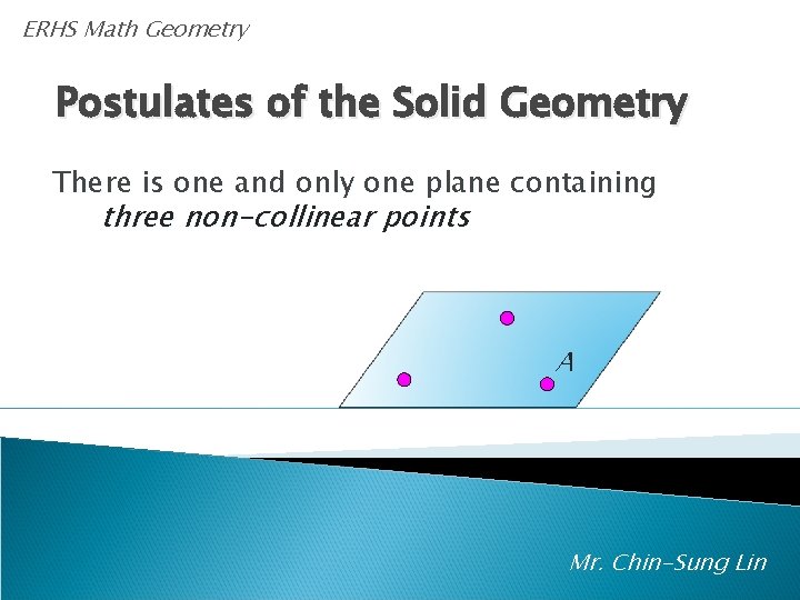 ERHS Math Geometry Postulates of the Solid Geometry There is one and only one