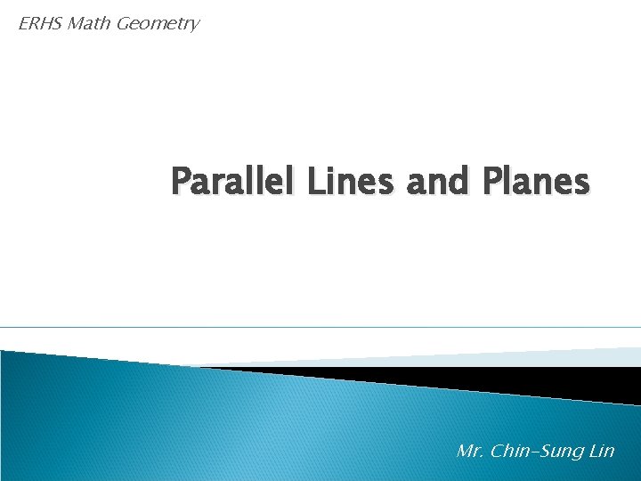 ERHS Math Geometry Parallel Lines and Planes Mr. Chin-Sung Lin 