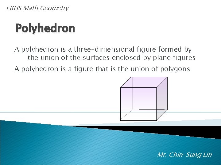 ERHS Math Geometry Polyhedron A polyhedron is a three-dimensional figure formed by the union
