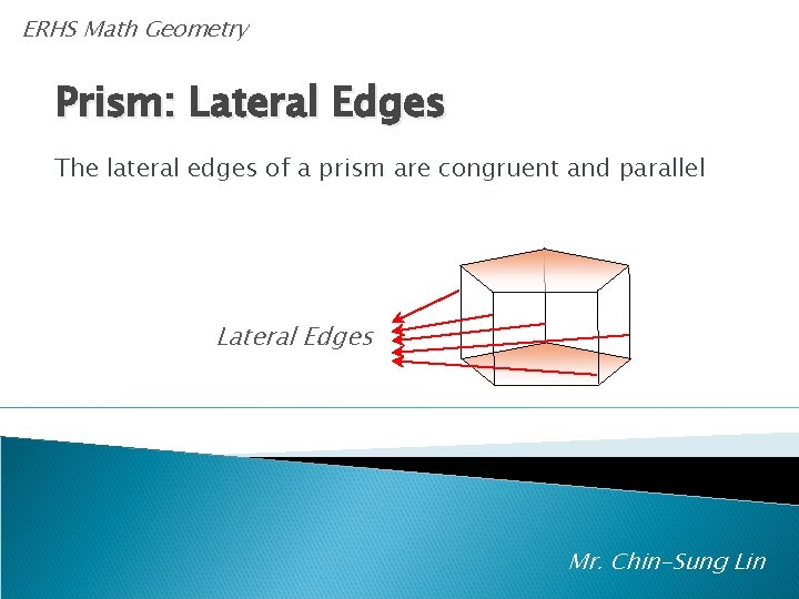 ERHS Math Geometry Prism: Lateral Edges The lateral edges of a prism are congruent