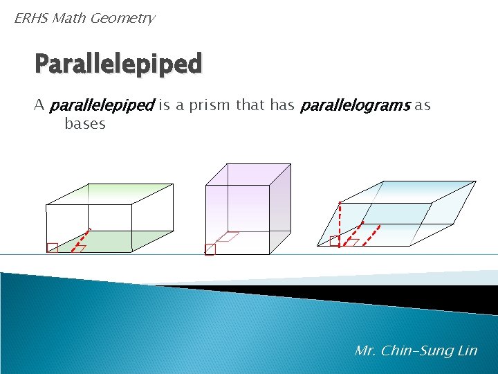 ERHS Math Geometry Parallelepiped A parallelepiped is a prism that has parallelograms as bases