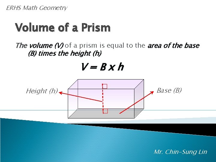 ERHS Math Geometry Volume of a Prism The volume (V) of a prism is